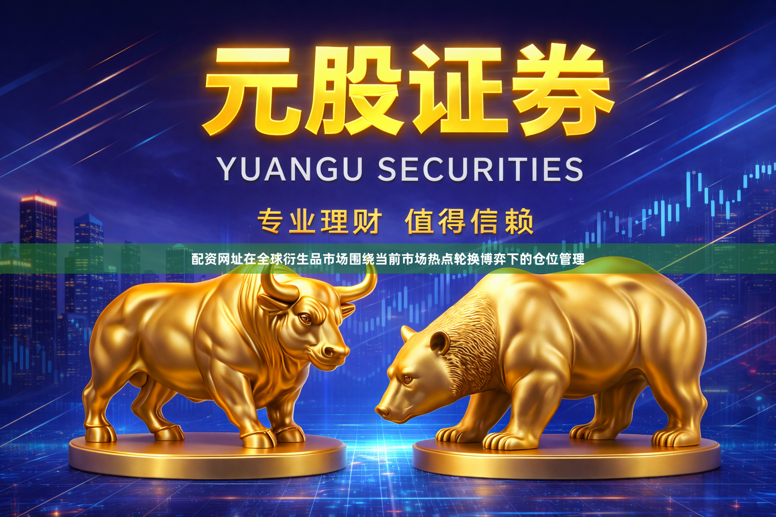 配资网址在全球衍生品市场围绕当前市场热点轮换博弈下的仓位管理