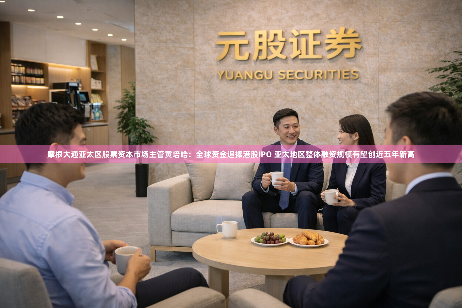 摩根大通亚太区股票资本市场主管黄培皓：全球资金追捧港股IPO 亚太地区整体融资规模有望创近五年新高